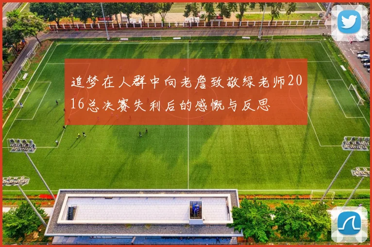 追梦在人群中向老詹致敬绿老师2016总决赛失利后的感慨与反思