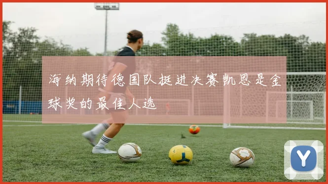 海纳期待德国队挺进决赛凯恩是金球奖的最佳人选