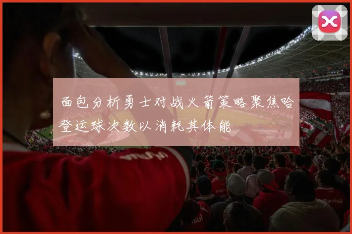 面包分析勇士对战火箭策略聚焦哈登运球次数以消耗其体能