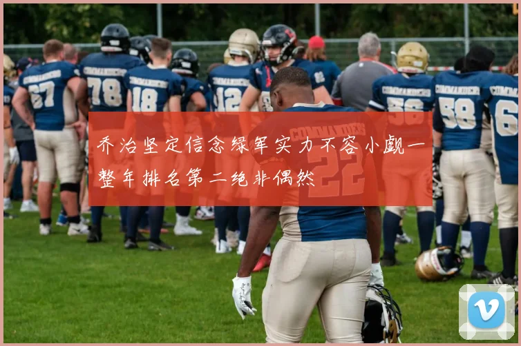 乔治坚定信念绿军实力不容小觑一整年排名第二绝非偶然